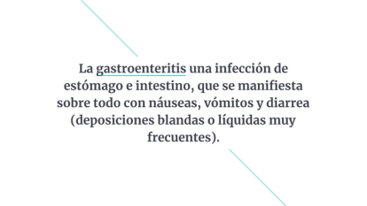 La gastroenteritis es una enfermedad muy frecuente en bebés y niños menores de cuatro años. Esta infección la producen virus y bacterias que se trasmiten con las manos. Normalmente desaparece entre los tres y seis días.